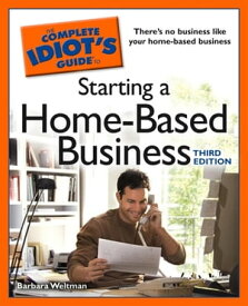 The Complete Idiot's Guide to Starting a Home-Based Business, 3rd Edition Launch a Successful Career From the Comfort of Your Own Home【電子書籍】[ Barbara Weltman ]