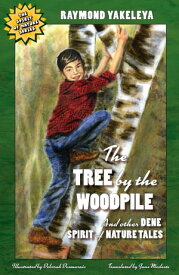 The Tree by the Woodpile and Other Dene Spirit of Nature Tales【電子書籍】[ Raymond Yakeleya ]