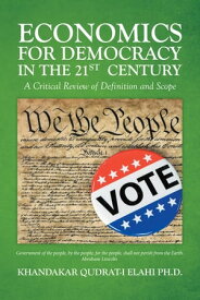 Economics for Democracy in the 21st Century A Critical Review of Definition and Scope【電子書籍】[ Khandakar Qudrat-I Elahi PH.D. ]