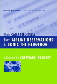 From Airline Reservations to Sonic the Hedgehog A History of the Software Industry【電子書籍】[ Martin Campbell-Kelly ]