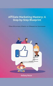 Affiliate Marketing Mastery a Step by Step Blueprint Blueprint Mindset, #1【電子書籍】[ Anthony Rector ]