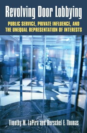 Revolving Door Lobbying Public Service, Private Influence, and the Unequal Representation of Interests【電子書籍】[ Timothy M. LaPira ]