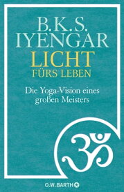 Licht f?rs Leben Die Yoga-Vision eines gro?en Meisters【電子書籍】[ B. K. S. Iyengar ]