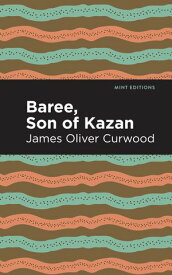 Baree, Son of Kazan A Child of the Forest【電子書籍】[ James Oliver Curwood ]