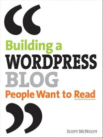 Building a WordPress Blog People Want to Read【電子書籍】[ Scott McNulty ]