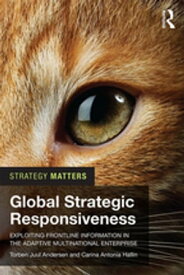 Global Strategic Responsiveness Exploiting Frontline Information in the Adaptive Multinational Enterprise【電子書籍】[ Torben Juul Andersen ]