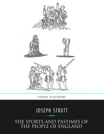 The Sports and Pastimes of the People of England【電子書籍】[ Joseph Strutt ]