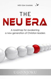 The NEU Era A roadmap for awakening a new generation of Christian Leaders【電子書籍】[ Ugo Njoku ]