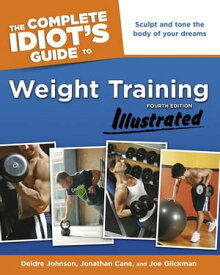 The Complete Idiot's Guide to Weight Training, Illustrated, 4th Edition Sculpt and Tone the Body of Your Dreams【電子書籍】[ Deidre Cane ]