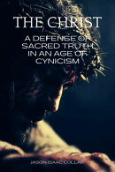 THE CHRIST: A Defense of Sacred Truth in an Age of Cynicism