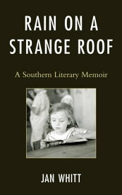 Rain on a Strange Roof A Southern Literary Memoir【電子書籍】[ Jan Whitt, University of Colorado Bo ]