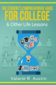 The Student's Comprehensive Guide For College & Other Life Lessons【電子書籍】[ Valarie Austin ]