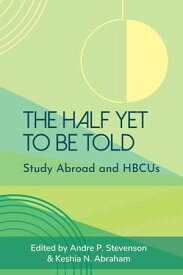 The Half Yet to Be Told Study Abroad and HBCUs【電子書籍】[ Andre P Stevenson ]