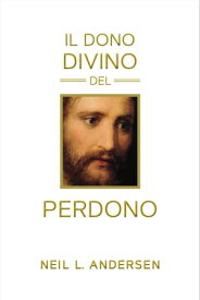 Il dono divino del perdono The Divine Gift of Forgiveness - ITALIAN【電子書籍】[ Neil L. Andersen ]
