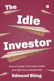 The Idle Investor How to Invest 5 Minutes a Week and Beat the Professionals【電子書籍】[ Edmund Shing ]