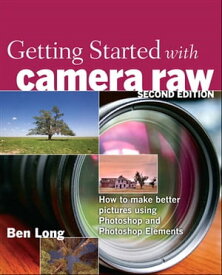 Getting Started with Camera Raw: How to make better pictures using Photoshop and Photoshop Elements How to make better pictures using Photoshop and Photoshop Elements【電子書籍】[ Ben Long ]