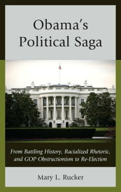 Obama's Political Saga From Battling History, Racialized Rhetoric, and GOP Obstructionism to Re-Election【電子書籍】[ Mary L. Rucker ]