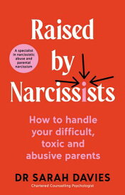 Raised By Narcissists How to handle your difficult, toxic and abusive parents【電子書籍】[ Dr Sarah Davies ]