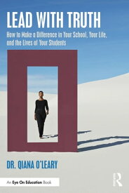 Lead with Truth How to Make a Difference in Your School, Your Life, and the Lives of Your Students【電子書籍】[ Qiana O'Leary ]