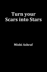 Turn your Scars into Stars【電子書籍】[ Mishi Ashraf ]