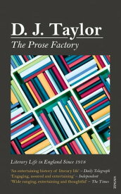 The Prose Factory Literary Life in Britain Since 1918【電子書籍】[ D J Taylor ]