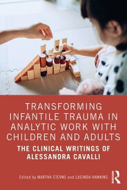 Transforming Infantile Trauma in Analytic Work with Children and Adults The Clinical Writings of Alessandra Cavalli【電子書籍】