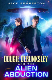 Dougie Debunksley and the Alien Abduction【電子書籍】[ Jack Pemberton ]