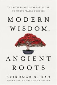 Modern Wisdom, Ancient Roots The Movers and Shakers' Guide to Unstoppable Success【電子書籍】[ Srikumar S. Rao ]