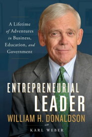 Entrepreneurial Leader A Lifetime of Adventures in Business, Education, and Government【電子書籍】[ William H. Donaldson ]