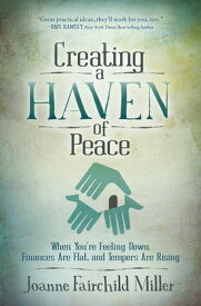 Creating a Haven of Peace When You're Feeling Down, Finances Are Flat, and Tempers Are Rising【電子書籍】[ Joanne Fairchild Miller ]
