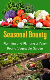 Seasonal Bounty : Planning and Planting a Year-Round Vegetable Garden【電子書籍】[ Ruchini Kaushalya ]