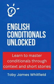 English Conditionals Unlocked【電子書籍】[ Toby James Whitfield ]