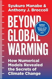 Beyond Global Warming How Numerical Models Revealed the Secrets of Climate Change【電子書籍】[ Syukuro Manabe ]