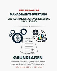 Einfuehrung in die Managementbewertung und kontinuierliche Verbesserung nach ISO 9001 Grundlagen von Qualitaetsmanagementsystemen und kontinuierlicher Verbesserung【電子書籍】[ DR. MOHAMED-ALI IBRAHIM ]
