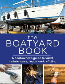 The Boatyard Book A boatowner's guide to yacht maintenance, repair and refitting【電子書籍】[ Simon Jollands ]