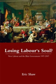 Losing Labour's Soul? New Labour and the Blair Government 1997-2007【電子書籍】[ Eric Shaw ]