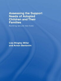 Assessing the Support Needs of Adopted Children and Their Families Building Secure New Lives【電子書籍】[ Liza Bingley Miller ]