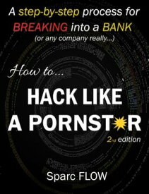 How to Hack Like a Pornstar A Step by Step Process for Breaking into a BANK【電子書籍】[ Sparc FLOW ]