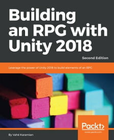 Building an RPG with Unity 2018 Leverage the power of Unity 2018 to build elements of an RPG., 2nd Edition【電子書籍】[ Vah? Karamian ]