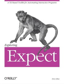 Exploring Expect A Tcl-based Toolkit for Automating Interactive Programs【電子書籍】[ Don Libes ]