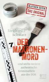 Der Makronenmord und sechs weitere authentische Kriminalf?lle aus der DDR【電子書籍】[ Siegfried Schwarz ]