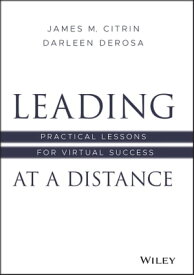 Leading at a Distance Practical Lessons for Virtual Success【電子書籍】[ James M. Citrin ]