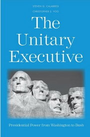 The Unitary Executive: Presidential Power from Washington to Bush【電子書籍】[ Steven G. Calabresi ]