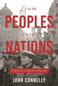 From Peoples into Nations A History of Eastern Europe【電子書籍】[ John Connelly ]