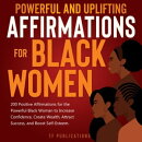 Powerful and Uplifting Affirmations for Black Women: 200 Positive Affirmations for the Powerful Black Woman …