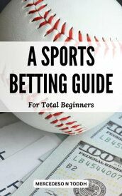 A Sports Betting Guide For Total Beginners Find The Methods For Winning At Gambling And Betting With Sports Odds | Strategies And Techniques For Making Money For Dummies【電子書籍】[ Mercedeso N Toddh ]