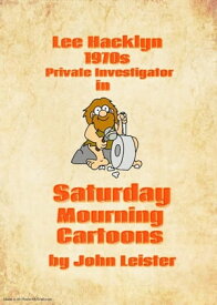 Lee Hacklyn 1970s Private Investigator in Saturday Mourning Cartoons【電子書籍】[ John Leister ]