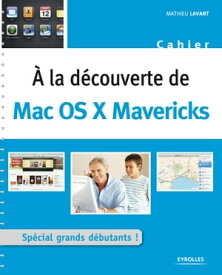 A la d?couverte de Mac OS X Mavericks Sp?cial grands d?butants !【電子書籍】[ Mathieu Lavant ]