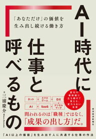 AI時代に仕事と呼べるもの 「あなただけ」の価値を生み出し続ける働き方【電子書籍】[ 三浦慶介 ]