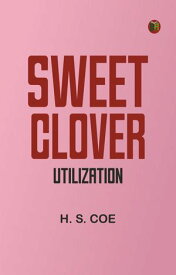 Sweet Clover: Utilization【電子書籍】[ H. S. Coe ]